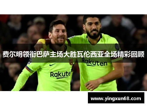 费尔明领衔巴萨主场大胜瓦伦西亚全场精彩回顾