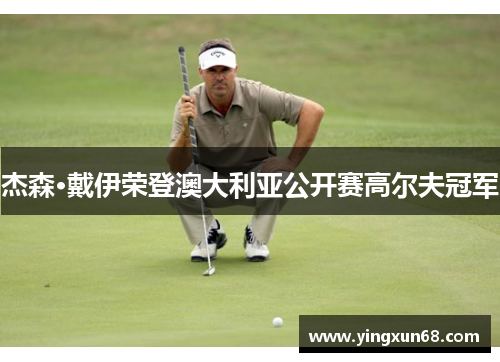 杰森·戴伊荣登澳大利亚公开赛高尔夫冠军 杰森·戴伊荣登澳大利亚公开赛高尔夫冠军